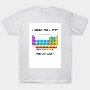 I Study Chemistry Periodically T-Shirt